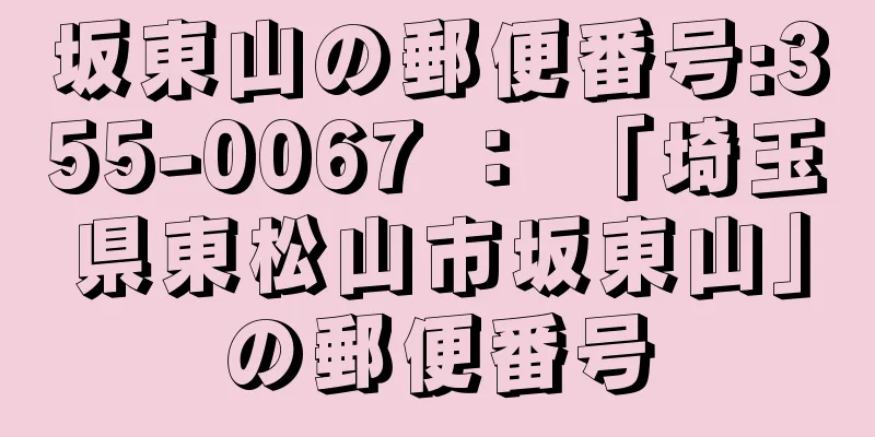 坂東山の郵便番号:355-0067 ： 「埼玉県東松山市坂東山」の郵便番号