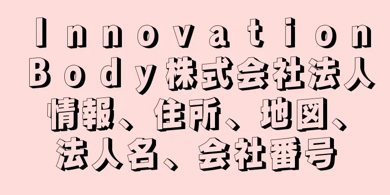 Ｉｎｎｏｖａｔｉｏｎ　Ｂｏｄｙ株式会社法人情報、住所、地図、法人名、会社番号