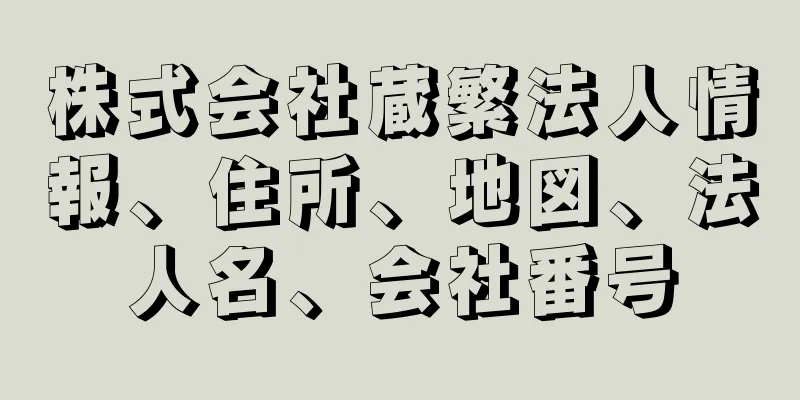 株式会社蔵繁法人情報、住所、地図、法人名、会社番号