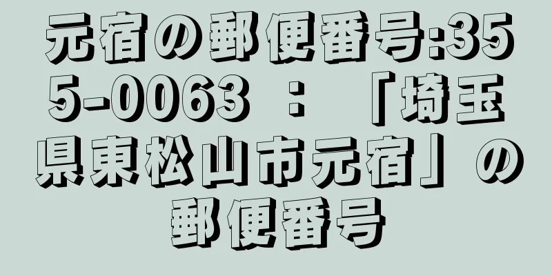 元宿の郵便番号:355-0063 ： 「埼玉県東松山市元宿」の郵便番号