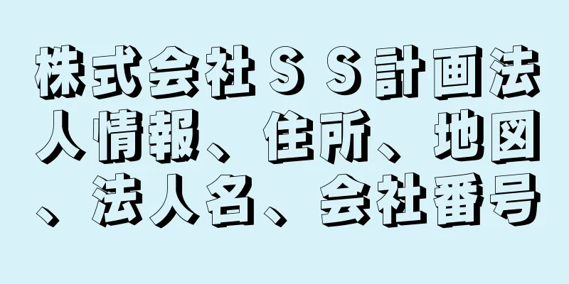 株式会社ＳＳ計画法人情報、住所、地図、法人名、会社番号