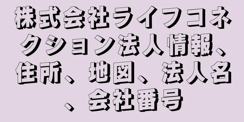 株式会社ライフコネクション法人情報、住所、地図、法人名、会社番号