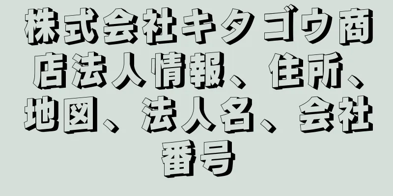 株式会社キタゴウ商店法人情報、住所、地図、法人名、会社番号