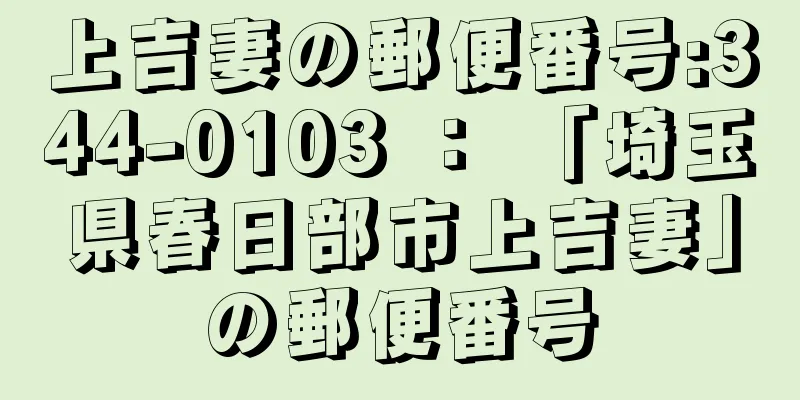 上吉妻の郵便番号:344-0103 ： 「埼玉県春日部市上吉妻」の郵便番号