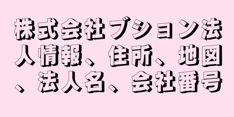株式会社ブション法人情報、住所、地図、法人名、会社番号