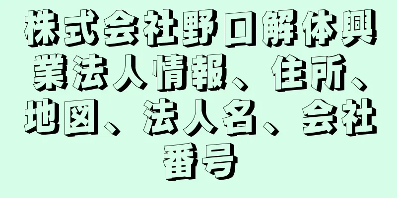 株式会社野口解体興業法人情報、住所、地図、法人名、会社番号