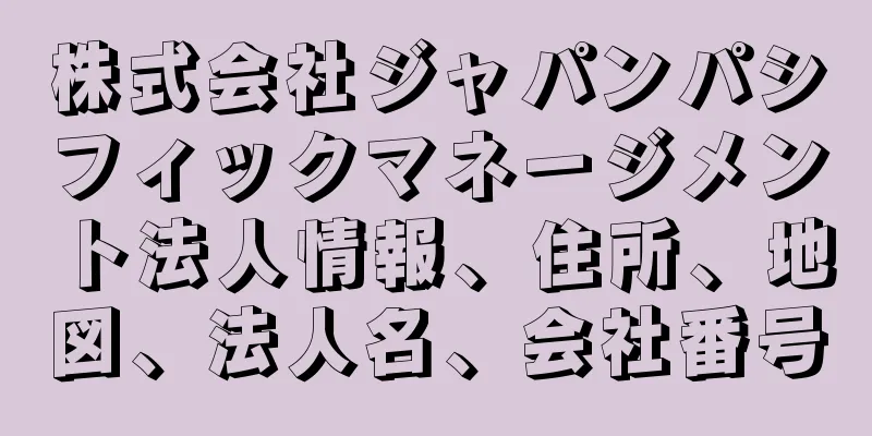 株式会社ジャパンパシフィックマネージメント法人情報、住所、地図、法人名、会社番号