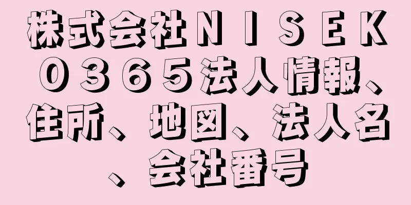 株式会社ＮＩＳＥＫＯ３６５法人情報、住所、地図、法人名、会社番号