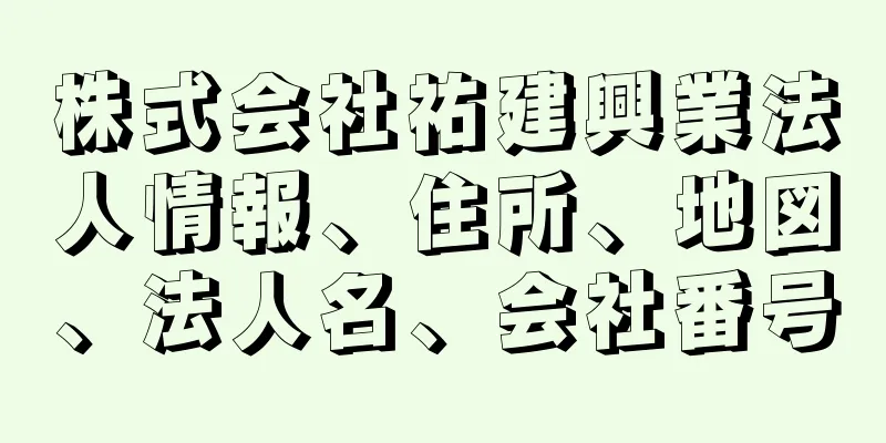 株式会社祐建興業法人情報、住所、地図、法人名、会社番号