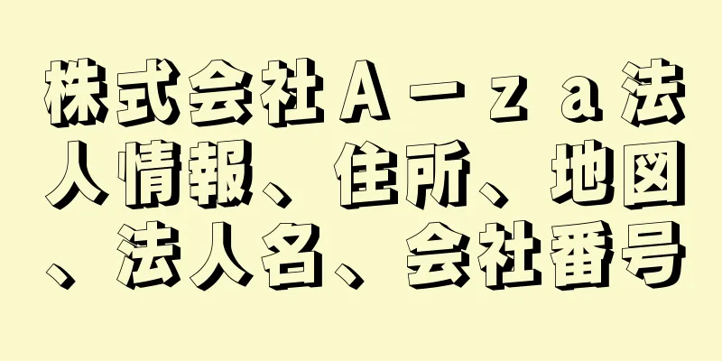 株式会社Ａ－ｚａ法人情報、住所、地図、法人名、会社番号