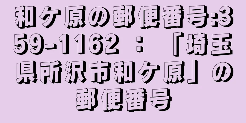 和ケ原の郵便番号:359-1162 ： 「埼玉県所沢市和ケ原」の郵便番号