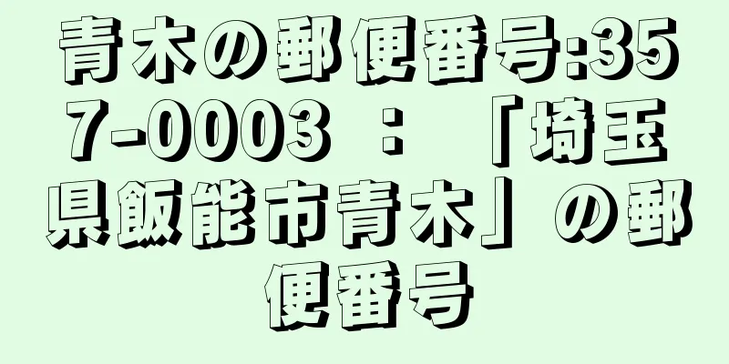 青木の郵便番号:357-0003 ： 「埼玉県飯能市青木」の郵便番号