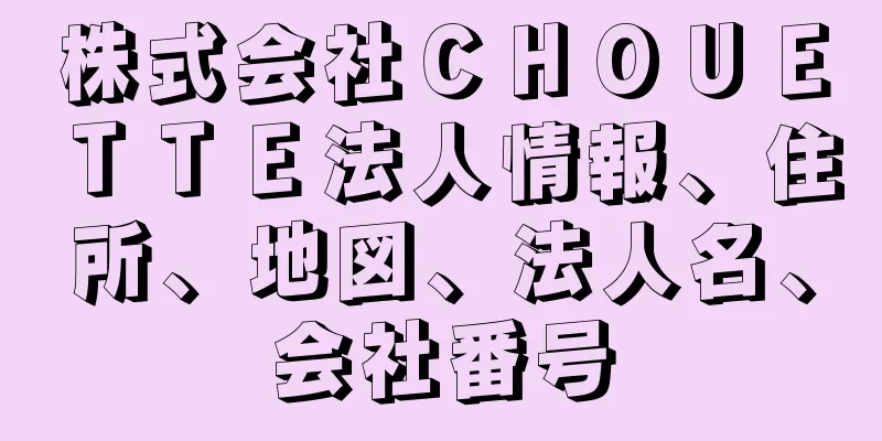 株式会社ＣＨＯＵＥＴＴＥ法人情報、住所、地図、法人名、会社番号