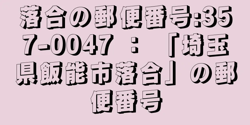 落合の郵便番号:357-0047 ： 「埼玉県飯能市落合」の郵便番号