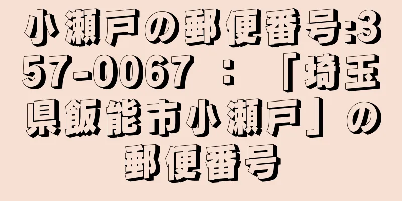 小瀬戸の郵便番号:357-0067 ： 「埼玉県飯能市小瀬戸」の郵便番号