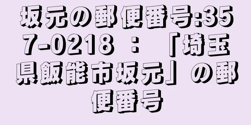 坂元の郵便番号:357-0218 ： 「埼玉県飯能市坂元」の郵便番号