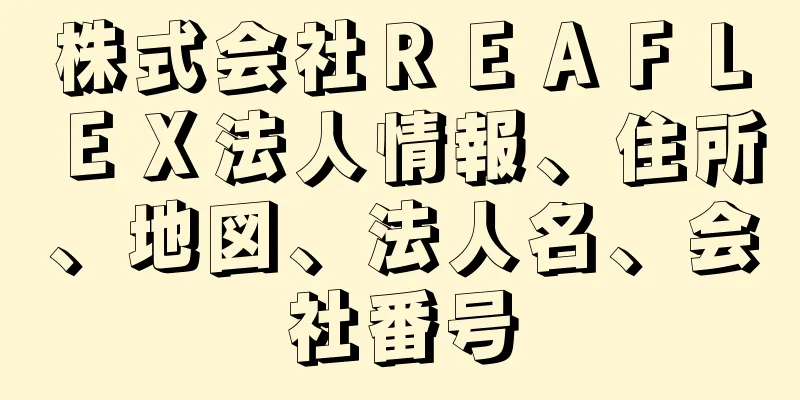 株式会社ＲＥＡＦＬＥＸ法人情報、住所、地図、法人名、会社番号