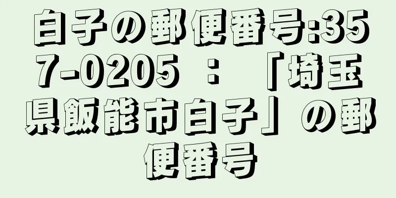 白子の郵便番号:357-0205 ： 「埼玉県飯能市白子」の郵便番号