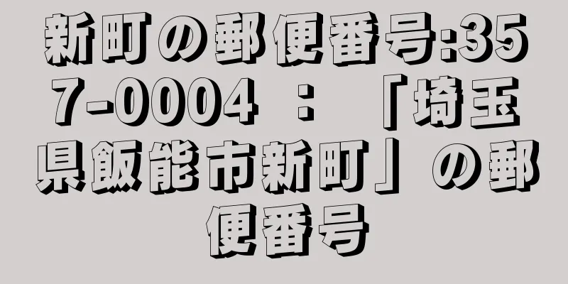 新町の郵便番号:357-0004 ： 「埼玉県飯能市新町」の郵便番号