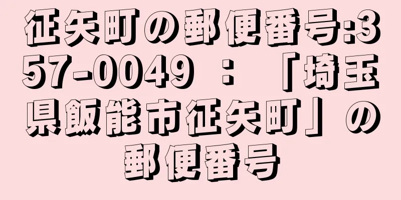 征矢町の郵便番号:357-0049 ： 「埼玉県飯能市征矢町」の郵便番号