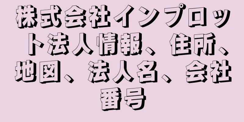 株式会社インプロット法人情報、住所、地図、法人名、会社番号