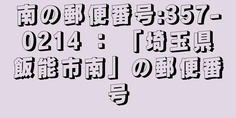 南の郵便番号:357-0214 ： 「埼玉県飯能市南」の郵便番号