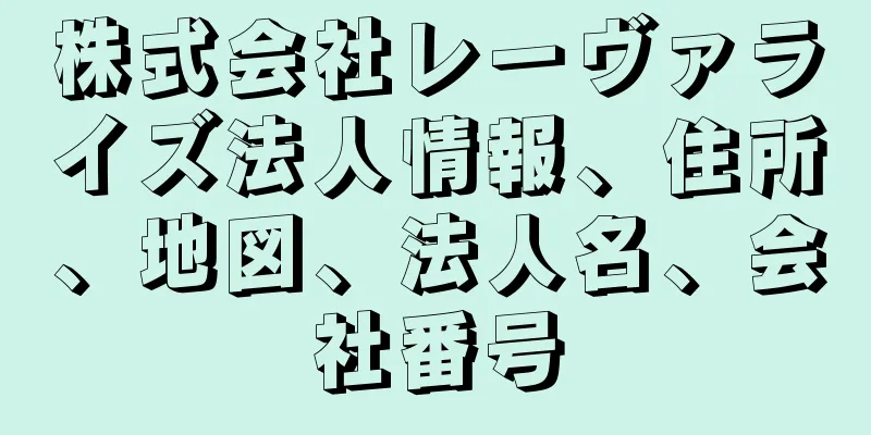 株式会社レーヴァライズ法人情報、住所、地図、法人名、会社番号