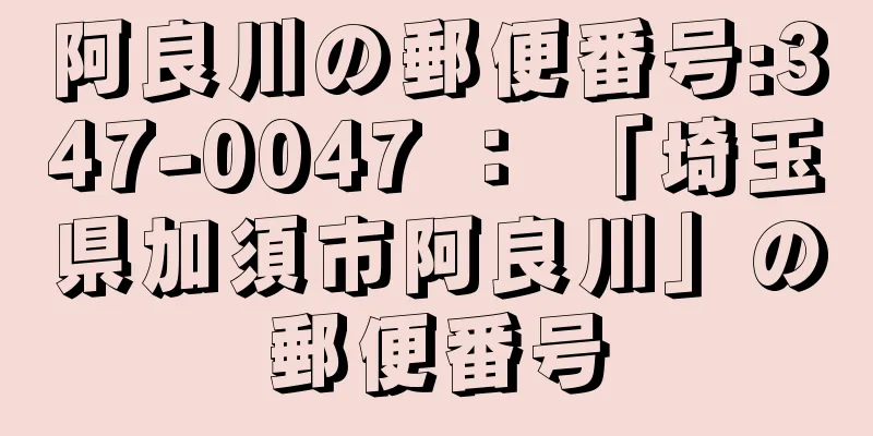 阿良川の郵便番号:347-0047 ： 「埼玉県加須市阿良川」の郵便番号