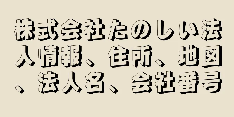 株式会社たのしい法人情報、住所、地図、法人名、会社番号