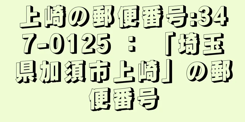 上崎の郵便番号:347-0125 ： 「埼玉県加須市上崎」の郵便番号