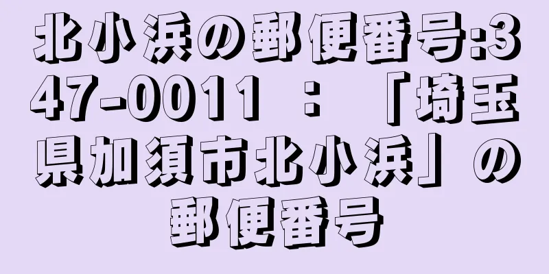 北小浜の郵便番号:347-0011 ： 「埼玉県加須市北小浜」の郵便番号