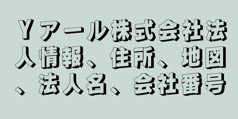 Ｙアール株式会社法人情報、住所、地図、法人名、会社番号