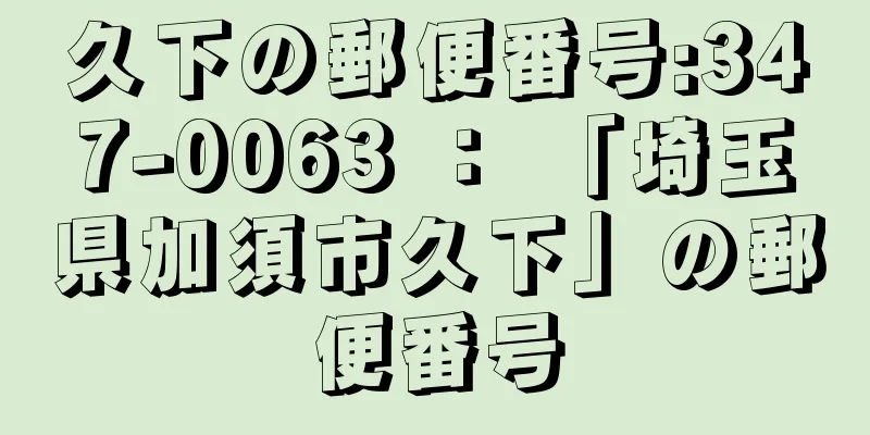 久下の郵便番号:347-0063 ： 「埼玉県加須市久下」の郵便番号