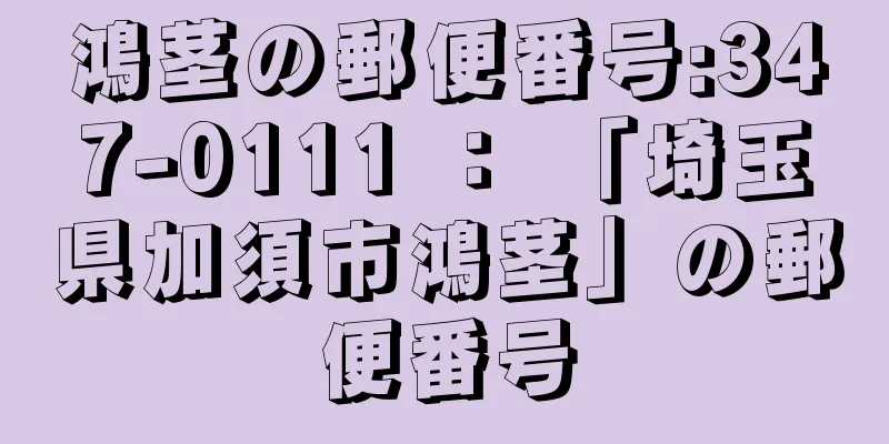 鴻茎の郵便番号:347-0111 ： 「埼玉県加須市鴻茎」の郵便番号