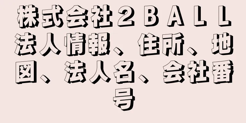 株式会社２ＢＡＬＬ法人情報、住所、地図、法人名、会社番号