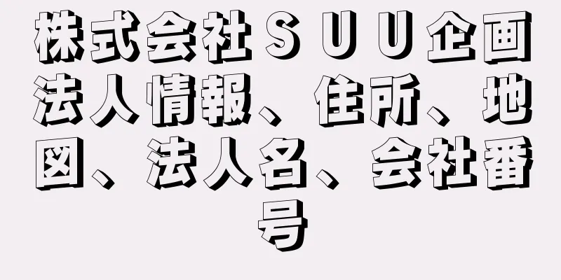 株式会社ＳＵＵ企画法人情報、住所、地図、法人名、会社番号