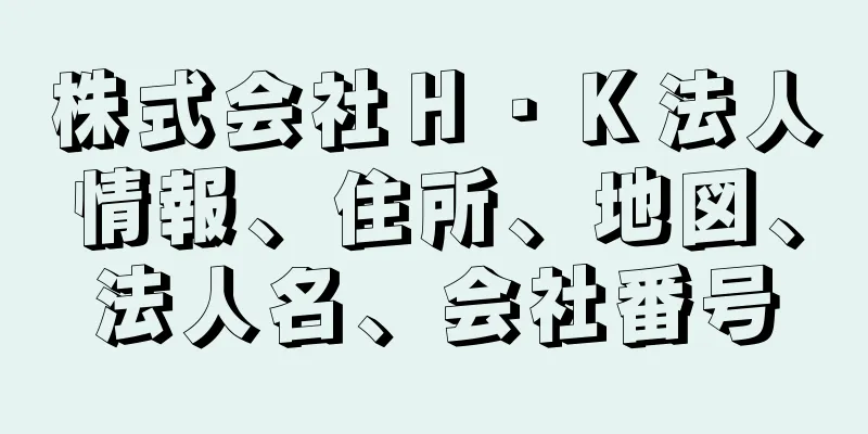 株式会社Ｈ・Ｋ法人情報、住所、地図、法人名、会社番号