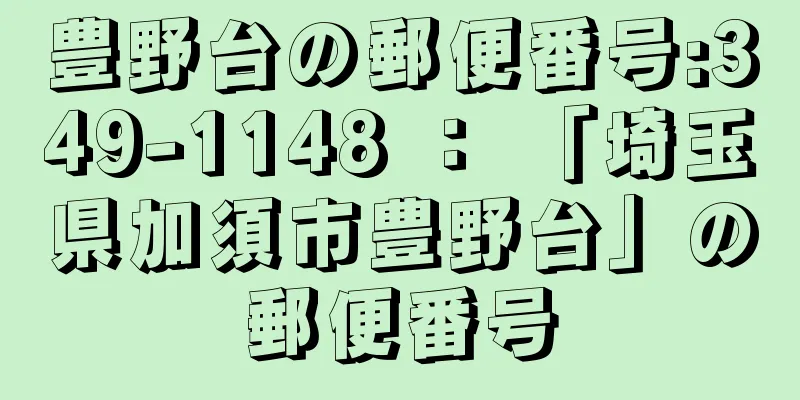 豊野台の郵便番号:349-1148 ： 「埼玉県加須市豊野台」の郵便番号