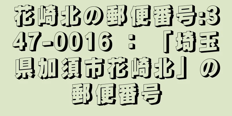 花崎北の郵便番号:347-0016 ： 「埼玉県加須市花崎北」の郵便番号