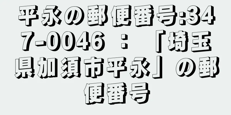 平永の郵便番号:347-0046 ： 「埼玉県加須市平永」の郵便番号