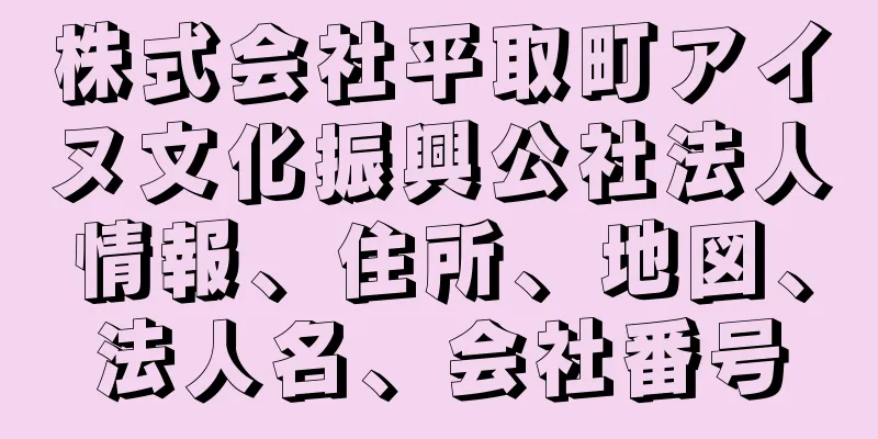 株式会社平取町アイヌ文化振興公社法人情報、住所、地図、法人名、会社番号