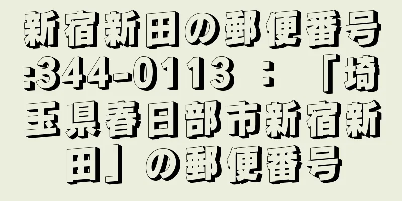 新宿新田の郵便番号:344-0113 ： 「埼玉県春日部市新宿新田」の郵便番号