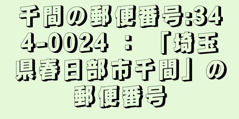 千間の郵便番号:344-0024 ： 「埼玉県春日部市千間」の郵便番号