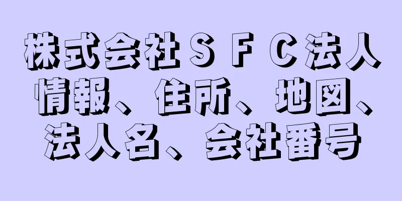 株式会社ＳＦＣ法人情報、住所、地図、法人名、会社番号