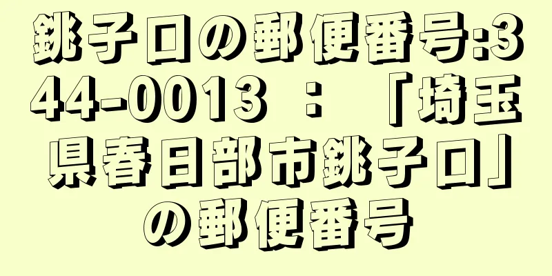 銚子口の郵便番号:344-0013 ： 「埼玉県春日部市銚子口」の郵便番号