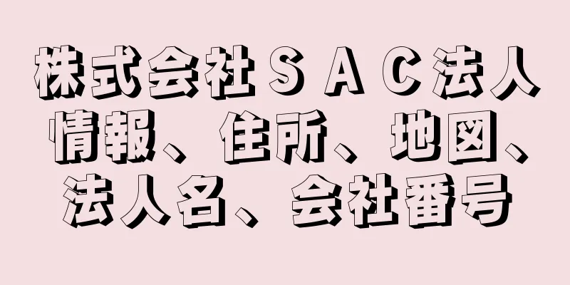 株式会社ＳＡＣ法人情報、住所、地図、法人名、会社番号