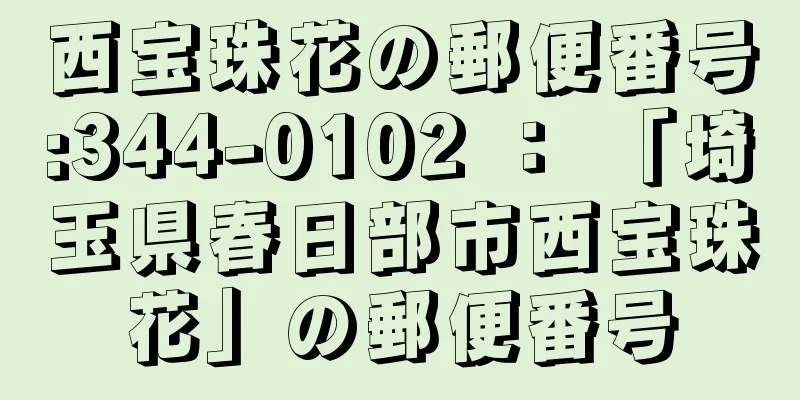 西宝珠花の郵便番号:344-0102 ： 「埼玉県春日部市西宝珠花」の郵便番号