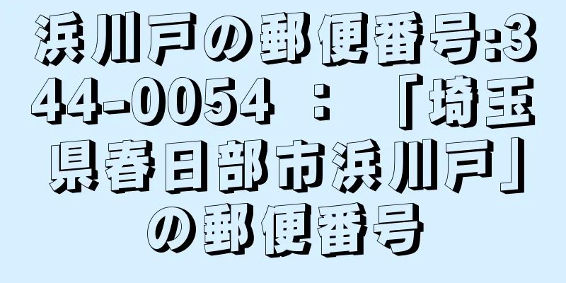 浜川戸の郵便番号:344-0054 ： 「埼玉県春日部市浜川戸」の郵便番号