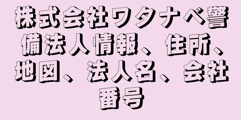 株式会社ワタナベ警備法人情報、住所、地図、法人名、会社番号