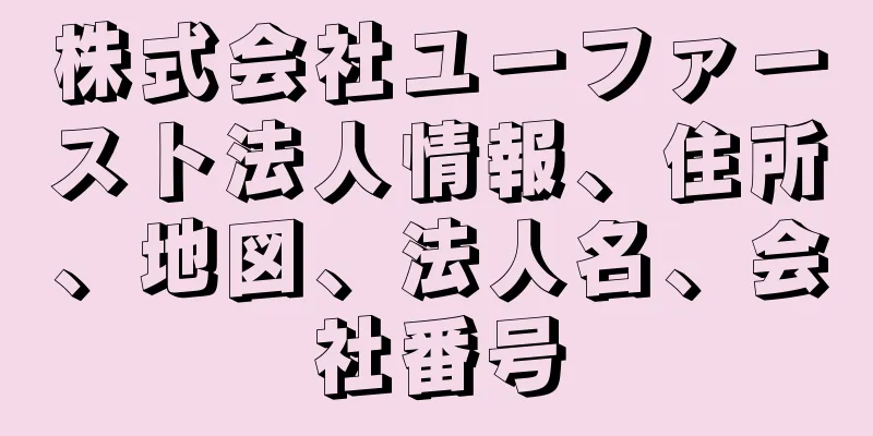 株式会社ユーファースト法人情報、住所、地図、法人名、会社番号